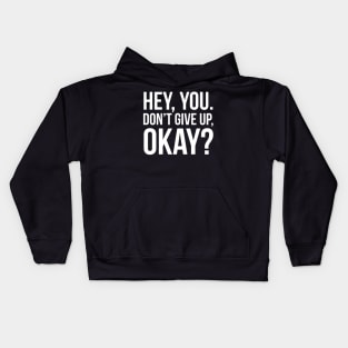 Hey, You. Don’t Give Up, Okay? Kids Hoodie